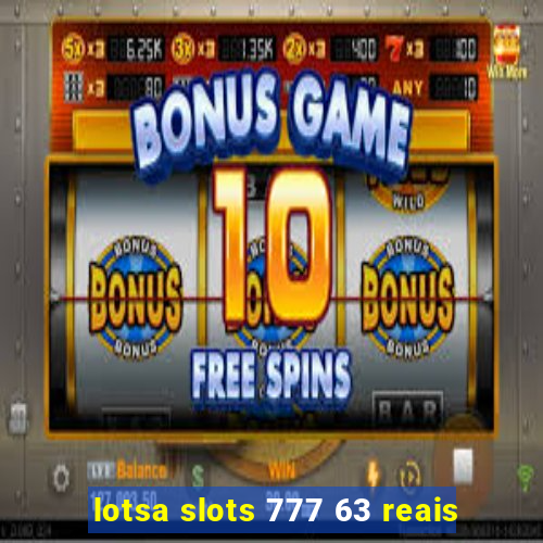 lotsa slots 777 63 reais